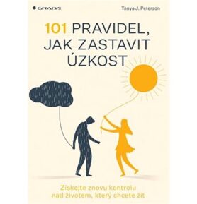 101 pravidel, jak zastavit úzkost: Získejte znovu kontrolu nad životem, který chcete žít