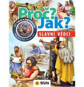 Proč? Jak? Slavní vědci: 101 faktů a zajímavostí pro bystré hlavičky