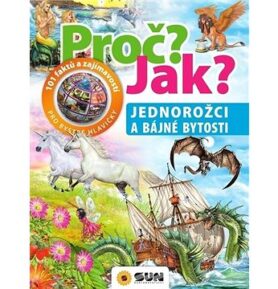 Proč? Jak? Jednorožci a bájné bytosti: 101 faktů a zajímavostí pro bystré hlavičky