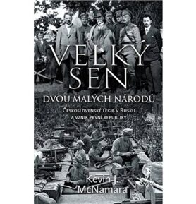 Velký sen dvou malých národů: Československé legie v Rusku a vznik první republiky