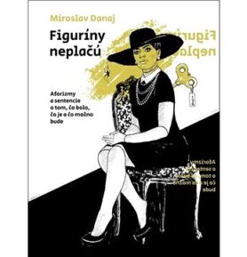 Figuríny neplačú: Aforizmy a sentencie o tom, čo bolo, čo je a čo možno bude