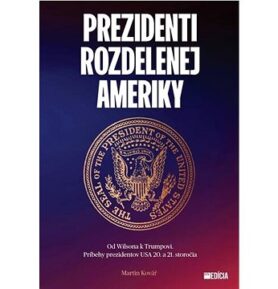 Prezidenti rozdelenej Ameriky: Od Wilsona k Trumpovi. Príbehy prezidentov USA 20. a 21. storočia