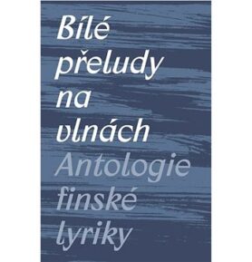 Bílé přeludy na vlnách: Antologie finské lyriky