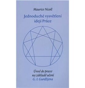 Jednoduché vysvětlení idejí Práce: Úvod do praxe na základě učení G.I.Gurdžijeva