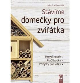 Stavíme domečky pro zvířátka: Hmyzí hotely, ptačí budky, příbytky pro ježky