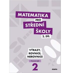 Matematika pro střední školy 2.díl Pracovní sešit: Výrazy, rovnice a nerovnice