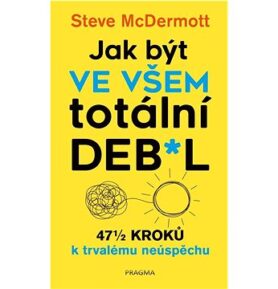 Jak být ve všem totální deb*l: 47 1/2 kroků k trvalému neúspěchu