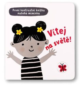 Vítej na světě!: První kontrastní knížka našeho miminka