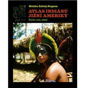 Atlas indiánů Jižní Ameriky: Život, sex, smrt