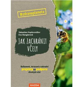 Jak zachránit včely: Balkonové, terasové a zahradní projekty na podporu divokých včel