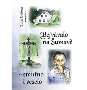 Bejvávalo na Šumavě - smutno i veselo