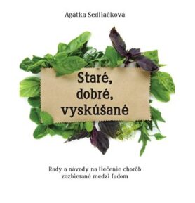 Staré, dobré, vyskúšané: Rady a návody na liečenie chorôb zozbierané medzi ľudom