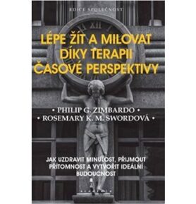 Lépe žít a milovat díky terapii časové perspektivy: Jak uzdravit minulost, přijmout přítomnost a vyt