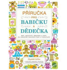 Příručka pro babičku a dědečka: Hry, aktivity, říkanky a tipy na zábavné trávení času s vnoučaty