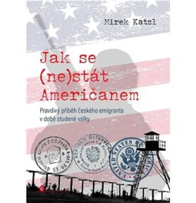Jak se (ne)stát Američanem: Pravdivý příběh českého emigranta v době studené války