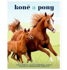 Koně a pony: Vše o koních, jejich plemenech, chovu, výcviku a vybavení pro jezdectví