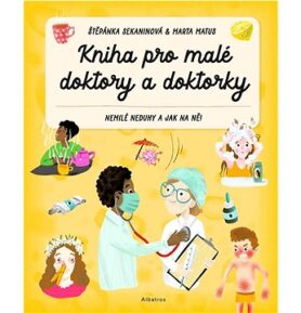 Kniha pro malé doktory a doktorky: Nemilé neduhy a jak na ně!