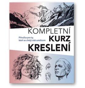 Kompletní kurz kreslení: Příručka pro ty, kteří se chtějí stát umělcem