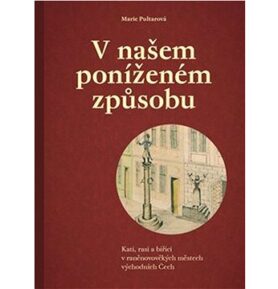 V našem poníženém způsobu: Kati, rasi a biřici v raněnovověkých městech východních Čech