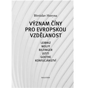 Význam Číny pro evropskou vzdělanost: Leibniz, Wolff, Bilfinger, Justi, Goethe, Konfuciánství