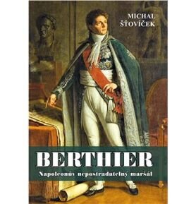 Berthier: Napoleonův nepostradatelný maršál