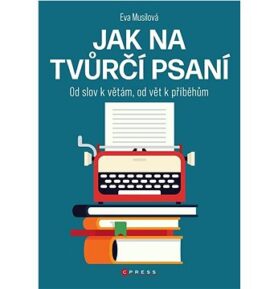 Jak na tvůrčí psaní: Od slov k větám, od vět k příběhům