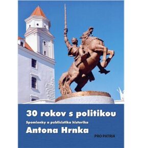 30 rokov s politikou: Spomienky a publicistika Antona Hrnka