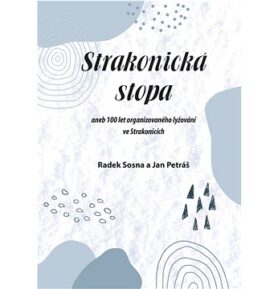 Strakonická stopa: aneb 100 let organizovaného lyžování ve Strakonicích
