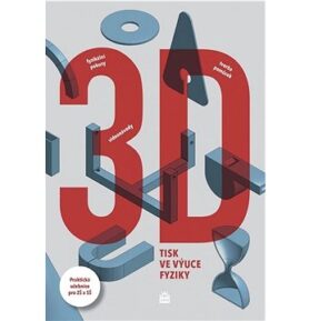 3D tisk ve výuce fyziky: Praktická učebnice pro ZŠ a SŠ