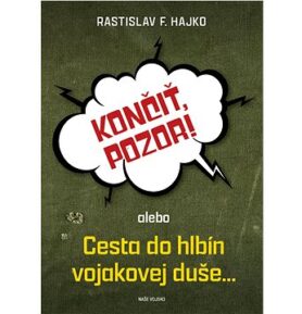 Končiť, pozor!: alebo Cesta do hlbín vojakovej duše...