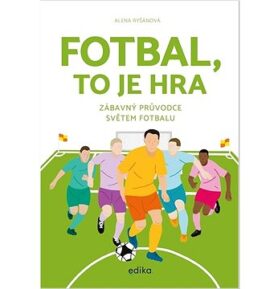 Fotbal, to je hra: Zábavný průvodce světem fotbalu