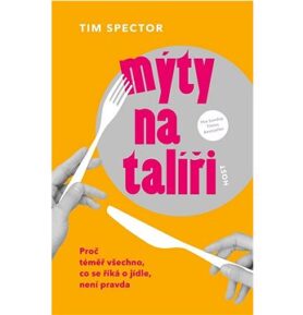 Mýty na talíři: Proč téměř všechno, co se říká o jídle, není pravda