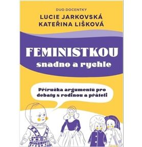 Feministkou snadno a rychle: Příručka argumentů pro debaty s rodinou a přáteli