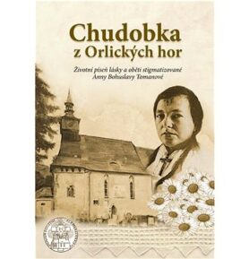 Chudobka z Orlických hor: Životní píseň lásky a oběti stigmatizované Anny Bohuslavy Tomanové