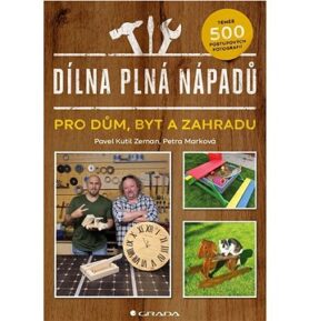 Dílna plná nápadů: pro dům, byt a zahradu