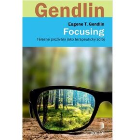 Focusing: Tělesné prožívání jako terapeutický zdroj