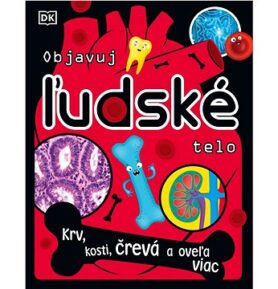 Objavuj ľudské telo: Krv, kosti, črevá a oveľa viac