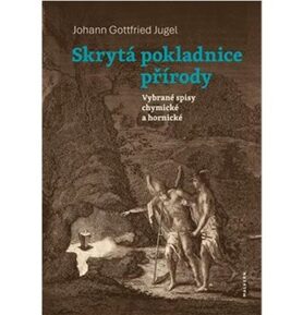 Skrytá pokladnice přírody: Vybrané spisy chymické a hornické