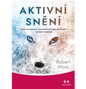 Aktivní snění: Cesta za hranice vlastních omezení do života v divoké svobodě