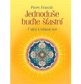 Jednoduše buďte šťastní: 7 klíčů k lehkosti bytí