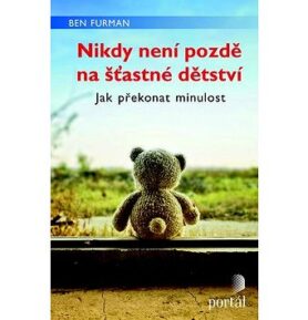 Nikdy není pozdě na šťastné dětství: Jak překonat minulost