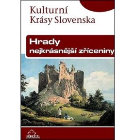 Hrady nejkrásnější zříceniny: Kulturní krásy Slovenska