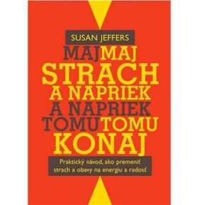 Maj strach a napriek tomu konaj: Praktický návod, ako premeniť strach a obavy na energiu a radosť