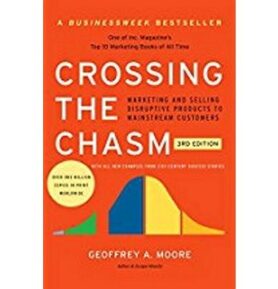 Crossing the Chasm: Marketing and Selling Disruptive Products to Mainstream Customers