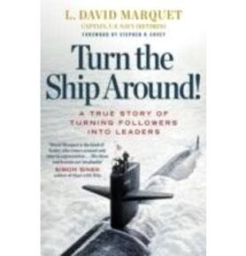 Turn the Ship Around!: A True Story of Building Leaders by Breaking the Rules