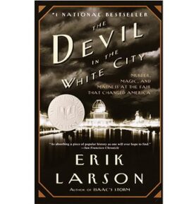 The Devil in the White City: Murder, Magic, and Madness at the Fair That Changed America