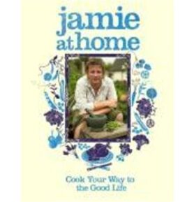 Jamie at Home: Cook Your Way to the Goot Life