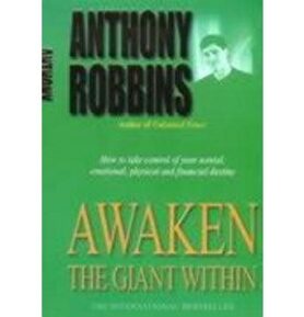 Awaken the Giant Within: How to Take Immediate Control of Your Mental, Emotional, Physical and Finan