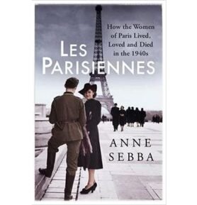 Les Parisiennes: How the Women of Paris Lived, Loved and Died in the 1940s