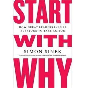 Start with Why: How Great Leaders Inspire Everyone to Take Action